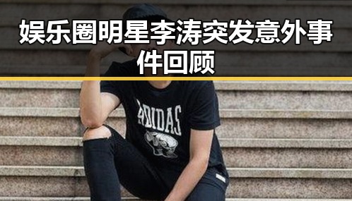 娱乐圈明星李涛突发意外事件回顾