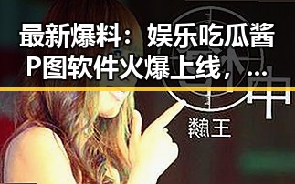 最新爆料：娱乐吃瓜酱P图软件火爆上线，成为朋友圈新宠