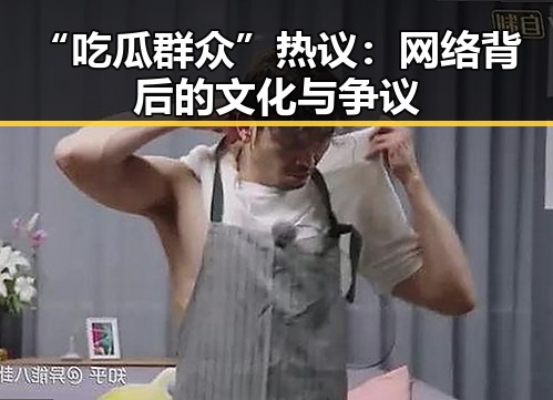 “吃瓜群众”热议：网络背后的文化与争议